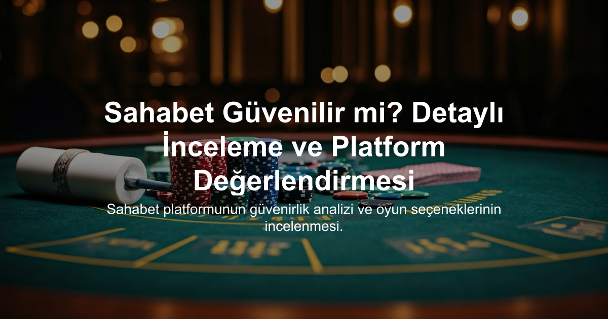 Sahabet Güvenilir mi? Detaylı İnceleme ve Platform Değerlendirmesi