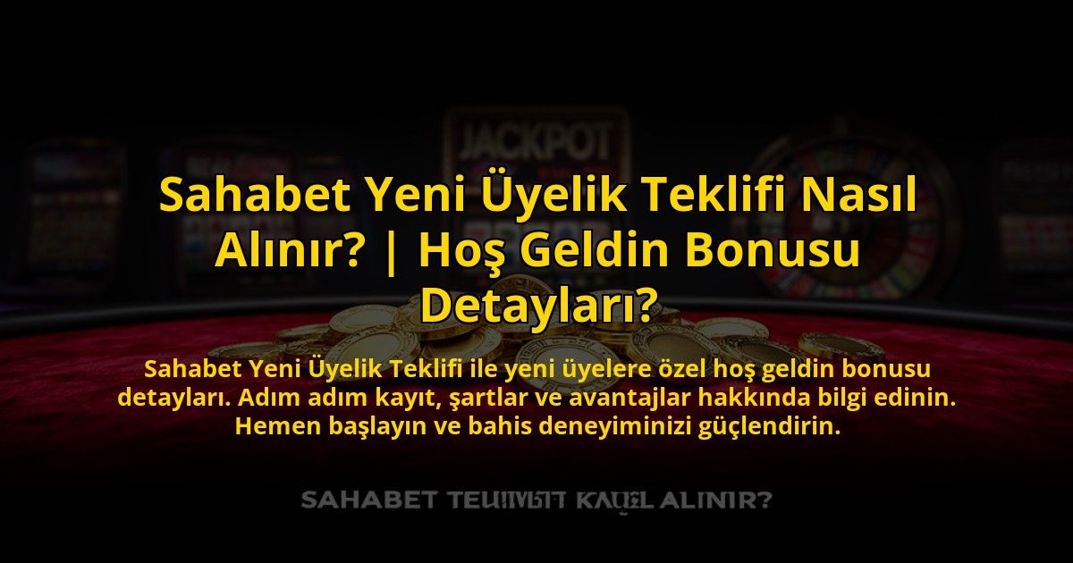 Sahabet-Yeni-Uyelik-Teklifi-Nasil-Alinir-Hos-Geldin-Bonusu-Detaylari-overlay-1776005676.jpg